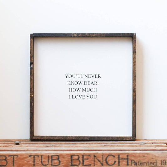 You'll Never Know Dear How Much I Love You Wood Sign