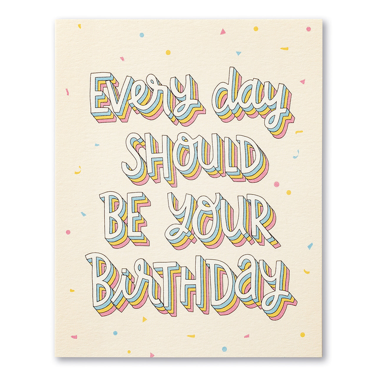 Every Day Should Be Your Birthday Card